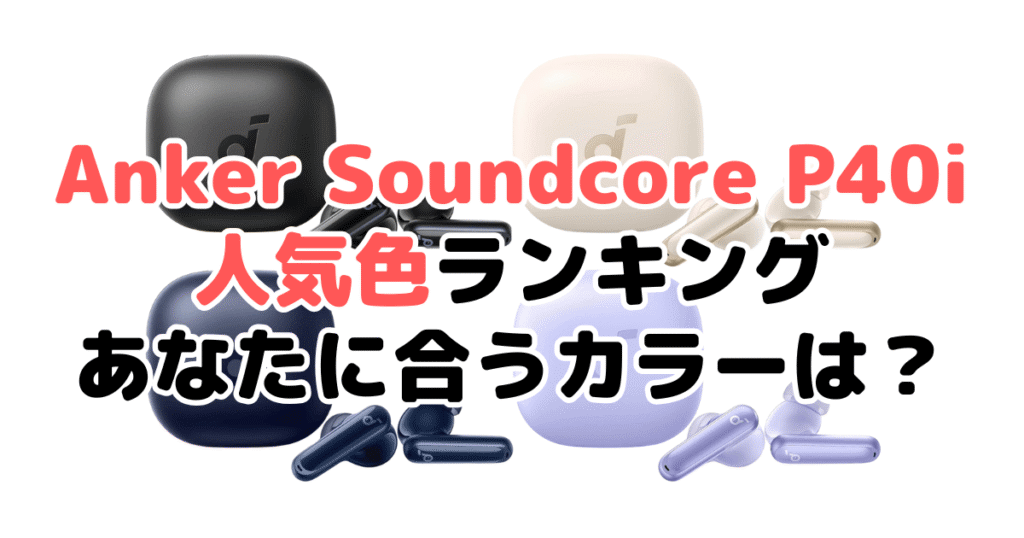 Anker Soundcore P40iの人気色ランキング！あなたに合うおすすめカラーは？